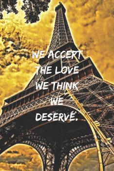 We accept the love we think we deserve.: Positive Notebook, Journal, Diary, Perfect For Gift, Eiffel Tower  (110 Pages, Blank, 6x9)