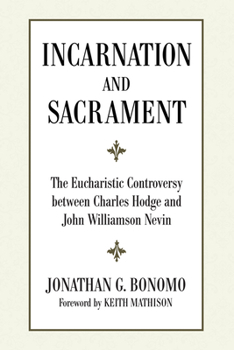Incarnation And Sacrament: The Eucharistic Controversy Between Charles Hodge And John Williamson Nevin