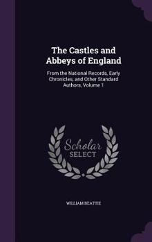 Hardcover The Castles and Abbeys of England: From the National Records, Early Chronicles, and Other Standard Authors, Volume 1 Book