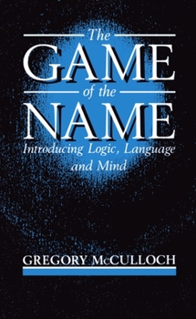 Paperback The Game of the Name: Introducing Logic, Language and Mind Book