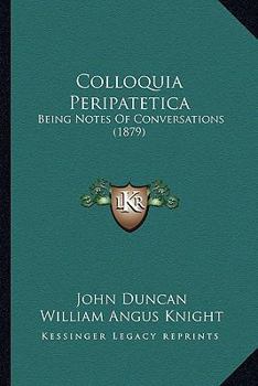 Paperback Colloquia Peripatetica: Being Notes Of Conversations (1879) Book