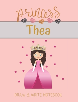 Princess Thea Draw & Write Notebook: With Picture Space and Dashed Mid-line for Small Girls Personalized with their Name (Lovely Princess)