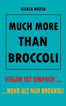 Paperback Much More Than Broccoli: Vegan Ist Einfach... ...Mehr ALS Nur Brokkoli [German] Book