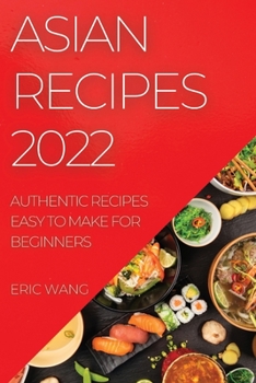 Paperback Asian Recipes 2022: Authentic Recipes Easy to Make for Beginners Book