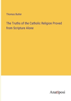 Paperback The Truths of the Catholic Religion Proved from Scripture Alone Book