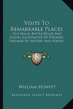 Paperback Visits To Remarkable Places: Old Halls, Battle Fields And Scenes Illustrative Of Striking Passages In History And Poetry Book