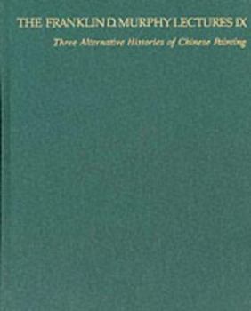Three Alternative Histories of Chinese Painting (The Franklin D. Murphy Lectures: No. IX) - Book  of the Franklin D. Murphy Lectures