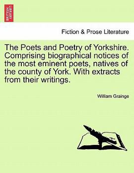 Paperback The Poets and Poetry of Yorkshire. Comprising Biographical Notices of the Most Eminent Poets, Natives of the County of York. with Extracts from Their Book