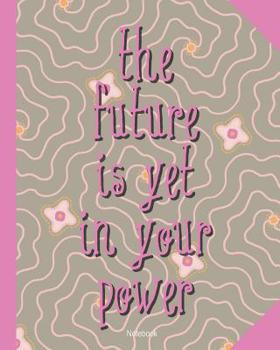 The future is yet in your power: Motivational Notebook 8x10" for taking notes, writing stories, to do lists, doodling and brainstorming