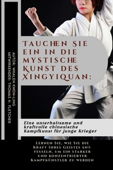 Tauchen Sie ein in die mystische Kunst des Xingyiquan: Eine unterhaltsame und kraftvolle chinesische Kampfkunst für junge Krieger: Lernen Sie, wie Sie ... unerschütterliche Kraft.) (German Edition)