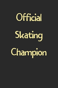Official Skating Champion: Lined Journal, 120 Pages, 6 x 9, Funny Skating Gift Idea, Black Matte Finish (Official Skating Champion Journal)