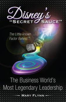 Hardcover Disney's Secret Sauce: The Little-known Factor Behind The Business World's Most Legendary Leadership Book