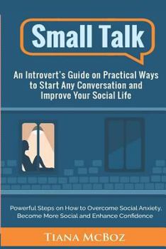 Paperback Small Talk: An Introvert's Guide on Practical Ways to Start Any Conversation and Improve Your Social Life Book