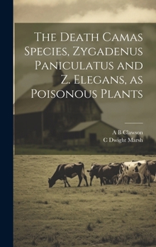 Hardcover The Death Camas Species, Zygadenus Paniculatus and Z. Elegans, as Poisonous Plants Book