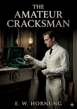 The Amateur Cracksman: by E. W. Hornung