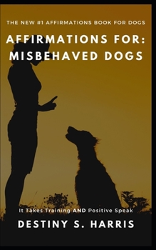 Paperback Affirmations For: Misbehaved Dogs: It Takes Training AND POSITIVE SPEAK Book