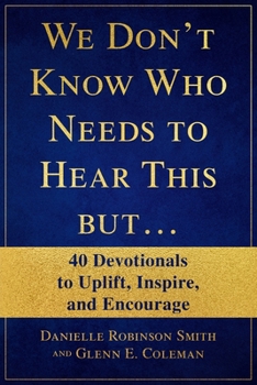 We Don't Know Who Needs to Hear This But...: 40 Devotionals to Uplift, Inspire, and Encourage
