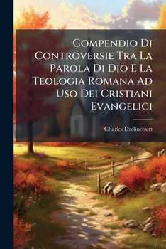 Paperback Compendio Di Controversie Tra La Parola Di Dio E La Teologia Romana Ad USO Dei Cristiani Evangelici [Italian] Book