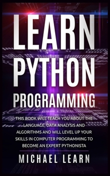 Hardcover Learn Python Programming: In this book it will teach you about the language, data analysis and algorithms and will level up your skills in compu Book