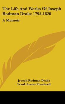 Hardcover The Life And Works Of Joseph Rodman Drake 1795-1820: A Memoir Book