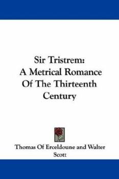Sir Tristrem: A Metrical Romance of the Thirteenth Century by Thomas of Ercildoune, called the Rhymer