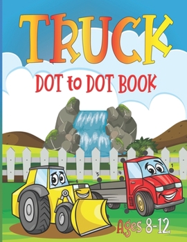 Truck Dot to Dot Book Ages 8-12: Truck connect the Dot for clever kids
