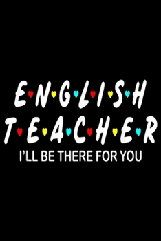 Paperback English Teacher I'll Be There For You: English Teacher I'll Be There For You Journal/Notebook Blank Lined Ruled 6x9 100 Pages Book