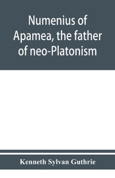 Paperback Numenius of Apamea, the father of neo-Platonism; works, biography, message, sources, and influence Book