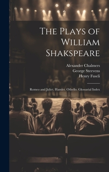 Hardcover The Plays of William Shakspeare: Romeo and Juliet. Hamlet. Othello. Glossarial Index Book