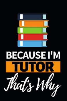 Because I'm Tutor That's Why: Notebook Journal For Tutors