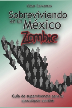 Paperback Sobreviviendo en un México Zombie: Guía de supervivencia para el apocalipsis zombie [Spanish] Book