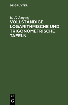 Hardcover Vollständige Logarithmische Und Trigonometrische Tafeln: Zum Theil in Neuer Anordnung, Durch Zusätze Erweitert Und Mit Ausführlichen Erläuterungen Ver [German] Book