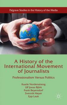 Hardcover A History of the International Movement of Journalists: Professionalism Versus Politics Book