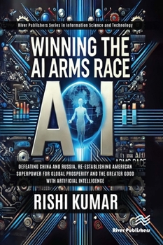 Hardcover Winning the AI Arms Race: Defeating China and Russia, Re-establishing American Superpower for Global Prosperity and the Greater Good with Artificial I Book
