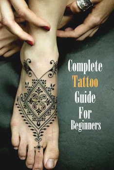 Paperback Complete Tattoo Guide For Beginners: Tattoo Book, Gift at Christmas Book