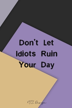 Paperback Don't Let Idiots Ruin Your Day: Inspirational and Motivational Quotes Blank Lined Notebook Journal Diary Pocket Size To Write in for Adult Matte Cover Book