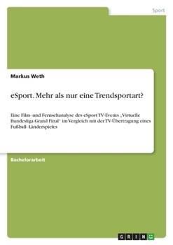 eSport. Mehr als nur eine Trendsportart?: Eine Film- und Fernsehanalyse des eSport TV-Events "Virtuelle Bundesliga Grand Final im Vergleich mit der ... eines Fußball- Länderspieles