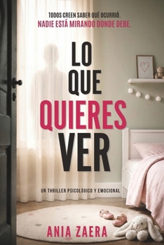 Lo que quieres ver: Un thriller psicológico en el que nada es lo que parece (Spanish Edition)