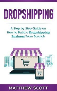 Paperback Dropshipping: A Step by Step Guide on How to Build a Dropshipping Business from Scratch Book