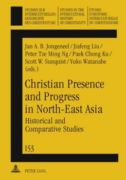 Christian Presence and Progress in North-East Asia: Historical and Comparative Studies - Book  of the Studies in the Intercultural History of Christianity