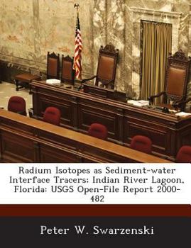 Paperback Radium Isotopes as Sediment-Water Interface Tracers; Indian River Lagoon, Florida: Usgs Open-File Report 2000-482 Book