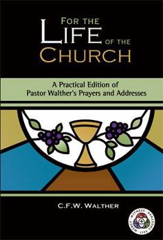 For the Life of the Church: A Practical Edition of Pastor Walther's Prayers and Addresses