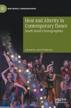 Hardcover Heat and Alterity in Contemporary Dance: South-South Choreographies Book