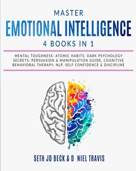 Paperback Master EMOTIONAL INTELLIGENCE: 4 Books in 1: Mental Toughness: Atomic Habits, Dark Psychology Secrets: Persuasion & Manipulation Guide, Cognitive Beh Book