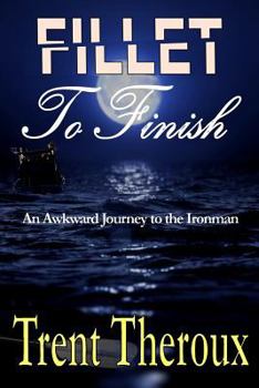 Paperback Fillet To Finish: An Awkward Journey to the Ironman Book