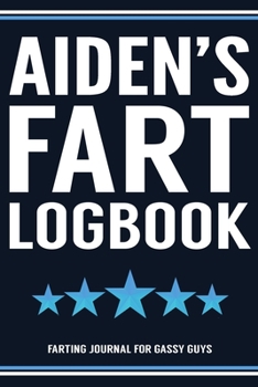 Paperback Aiden's Fart Logbook Farting Journal For Gassy Guys: Aiden Name Gift Funny Fart Joke Farting Noise Gag Gift Logbook Notebook Journal Guy Gift 6x9 Book