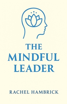 Paperback The Mindful Leader: Cultivating Clarity, Compassion and Courage Book