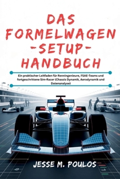 DAS FORMELWAGEN-SETUP-HANDBUCH: Ein praktischer Leitfaden für Renningenieure, FSAE-Teams und fortgeschrittene Sim-Racer (Chassis Dynamik, Aerodynamik und Datenanalyse) (German Edition)