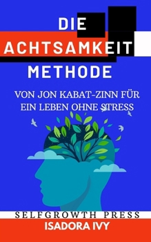 Die Achtsamkeit-Methode von Jon Kabat-Zinn für ein Leben ohne Stress (German Edition)