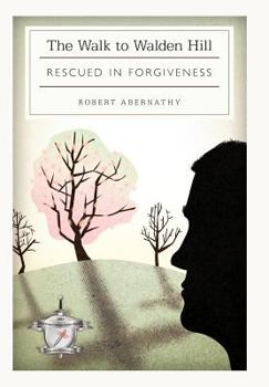 The Walk to Walden Hill: Rescued in Forgiveness